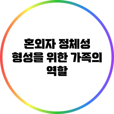 혼외자 정체성 형성을 위한 가족의 역할