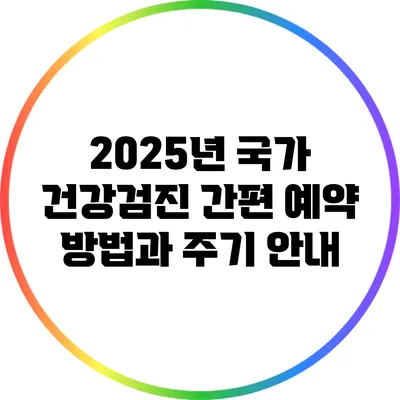 2025년 국가 건강검진 간편 예약 방법과 주기 안내