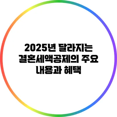 2025년 달라지는 결혼세액공제의 주요 내용과 혜택
