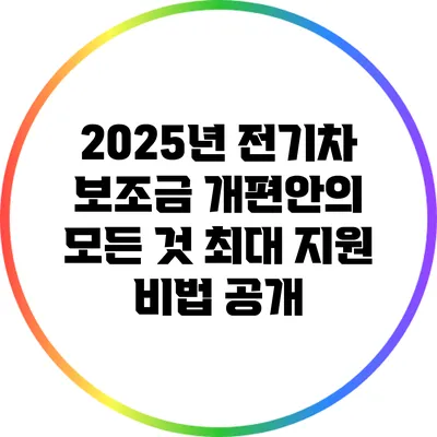 2025년 전기차 보조금 개편안의 모든 것: 최대 지원 비법 공개