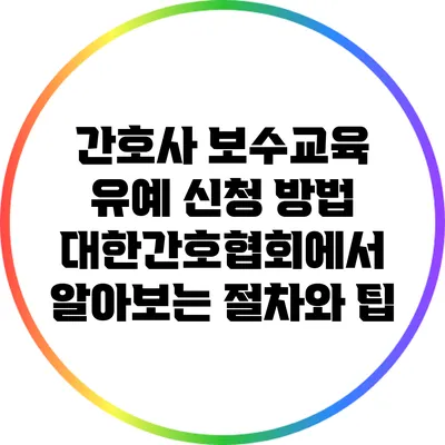 간호사 보수교육 유예 신청 방법: 대한간호협회에서 알아보는 절차와 팁