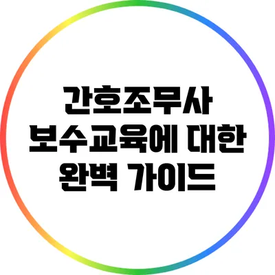 간호조무사 보수교육에 대한 완벽 가이드