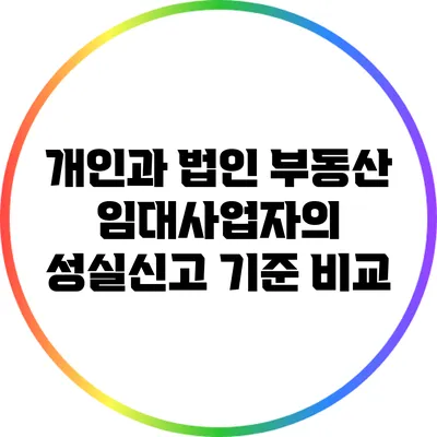 개인과 법인 부동산 임대사업자의 성실신고 기준 비교