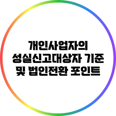 개인사업자의 성실신고대상자 기준 및 법인전환 포인트