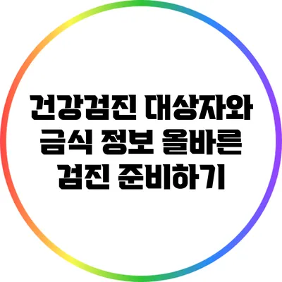 건강검진 대상자와 금식 정보: 올바른 검진 준비하기