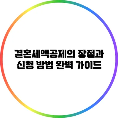 결혼세액공제의 장점과 신청 방법 완벽 가이드
