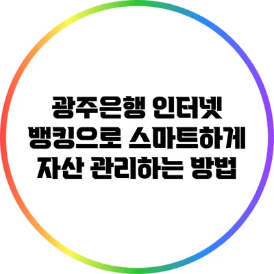 광주은행 인터넷 뱅킹으로 스마트하게 자산 관리하는 방법