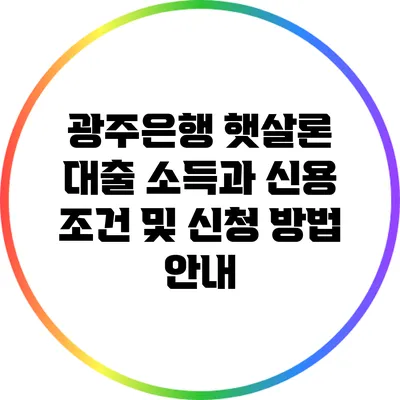 광주은행 햇살론 대출: 소득과 신용 조건 및 신청 방법 안내