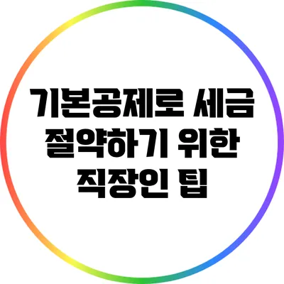 기본공제로 세금 절약하기 위한 직장인 팁