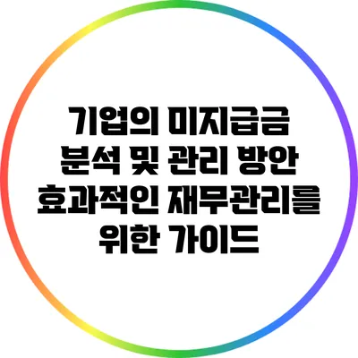 기업의 미지급금 분석 및 관리 방안: 효과적인 재무관리를 위한 가이드