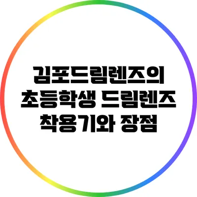 김포드림렌즈의 초등학생 드림렌즈 착용기와 장점