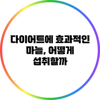 다이어트에 효과적인 마늘, 어떻게 섭취할까?