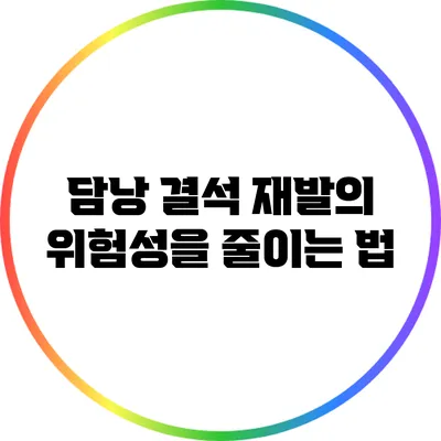담낭 결석 재발의 위험성을 줄이는 법