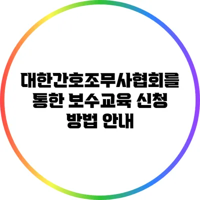 대한간호조무사협회를 통한 보수교육 신청 방법 안내