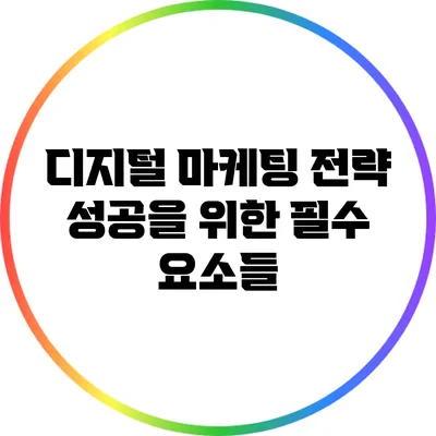 디지털 마케팅 전략: 성공을 위한 필수 요소들