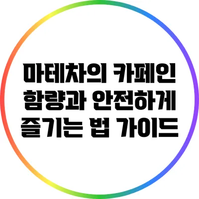 마테차의 카페인 함량과 안전하게 즐기는 법 가이드