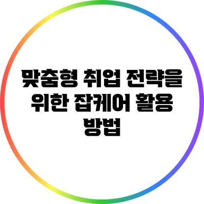맞춤형 취업 전략을 위한 잡케어 활용 방법