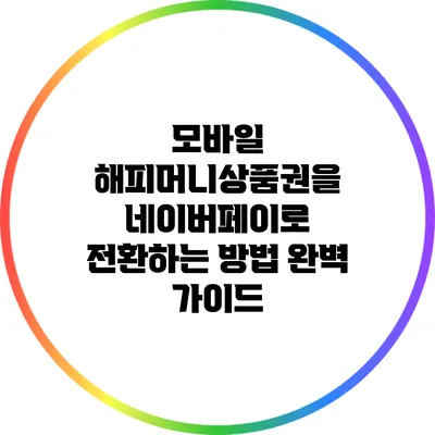 모바일 해피머니상품권을 네이버페이로 전환하는 방법 완벽 가이드
