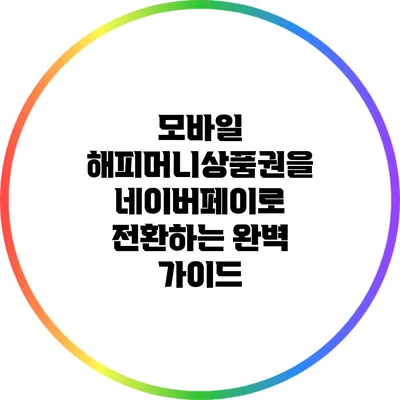 모바일 해피머니상품권을 네이버페이로 전환하는 완벽 가이드