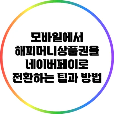 모바일에서 해피머니상품권을 네이버페이로 전환하는 팁과 방법