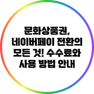 문화상품권, 네이버페이 전환의 모든 것! 수수료와 사용 방법 안내