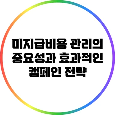 미지급비용 관리의 중요성과 효과적인 캠페인 전략