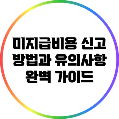 미지급비용 신고 방법과 유의사항 완벽 가이드