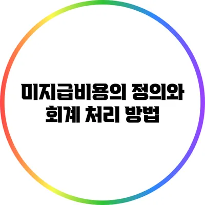 미지급비용의 정의와 회계 처리 방법