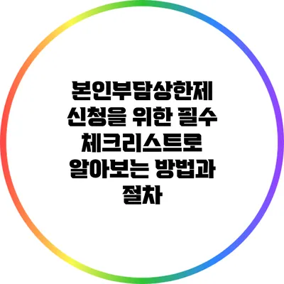 본인부담상한제 신청을 위한 필수 체크리스트로 알아보는 방법과 절차