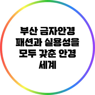 부산 금자안경: 패션과 실용성을 모두 갖춘 안경 세계