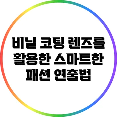 비닐 코팅 렌즈를 활용한 스마트한 패션 연출법