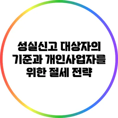 성실신고 대상자의 기준과 개인사업자를 위한 절세 전략