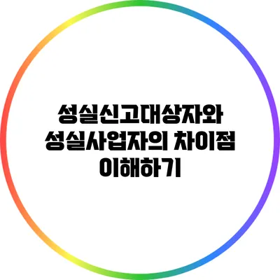 성실신고대상자와 성실사업자의 차이점 이해하기