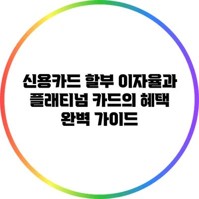 신용카드 할부 이자율과 플래티넘 카드의 혜택 완벽 가이드
