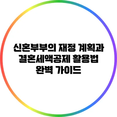 신혼부부의 재정 계획과 결혼세액공제 활용법 완벽 가이드