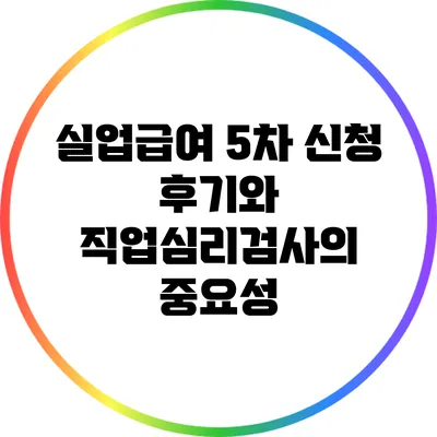 실업급여 5차 신청 후기와 직업심리검사의 중요성