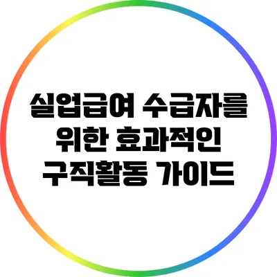 실업급여 수급자를 위한 효과적인 구직활동 가이드