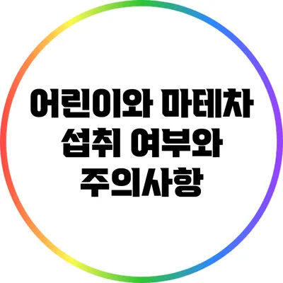 어린이와 마테차: 섭취 여부와 주의사항