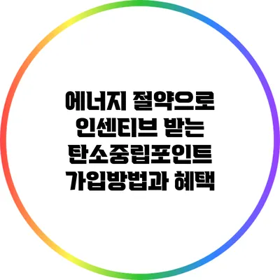 에너지 절약으로 인센티브 받는 탄소중립포인트 가입방법과 혜택