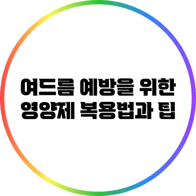 여드름 예방을 위한 영양제 복용법과 팁