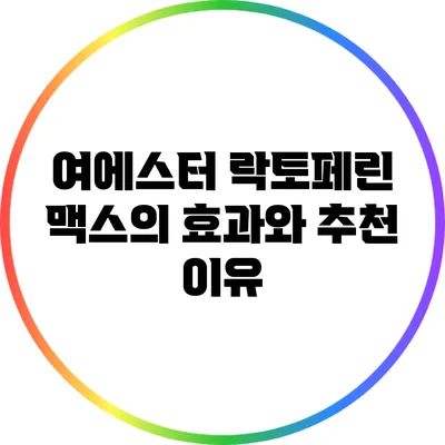 여에스터 락토페린 맥스의 효과와 추천 이유