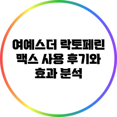 여예스더 락토페린 맥스: 사용 후기와 효과 분석