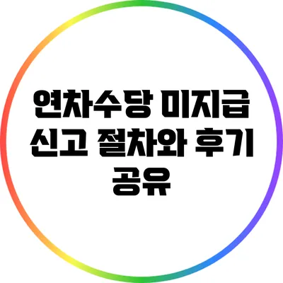 연차수당 미지급 신고: 절차와 후기 공유