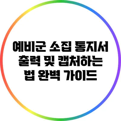 예비군 소집 통지서 출력 및 캡처하는 법 완벽 가이드