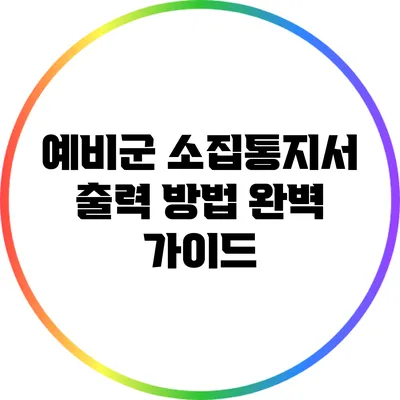 예비군 소집통지서 출력 방법 완벽 가이드