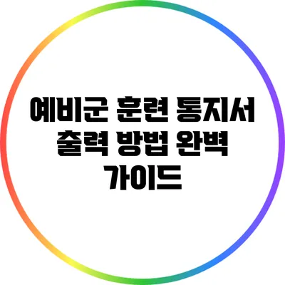 예비군 훈련 통지서 출력 방법 완벽 가이드