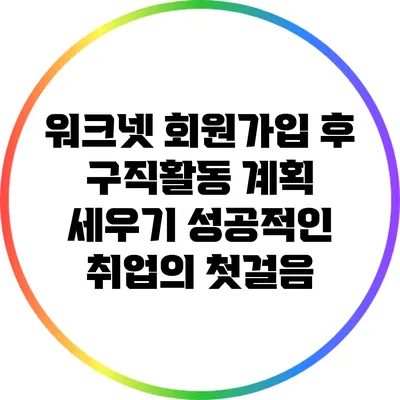 워크넷 회원가입 후 구직활동 계획 세우기: 성공적인 취업의 첫걸음