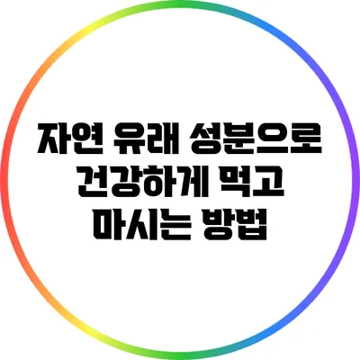 자연 유래 성분으로 건강하게 먹고 마시는 방법