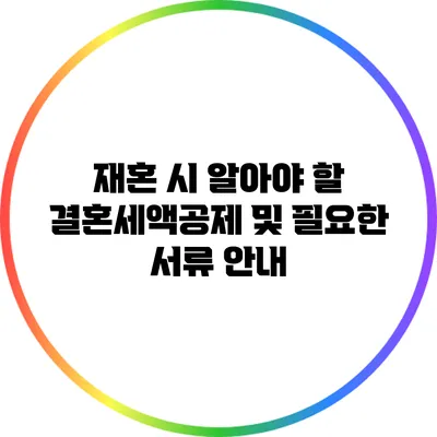 재혼 시 알아야 할 결혼세액공제 및 필요한 서류 안내