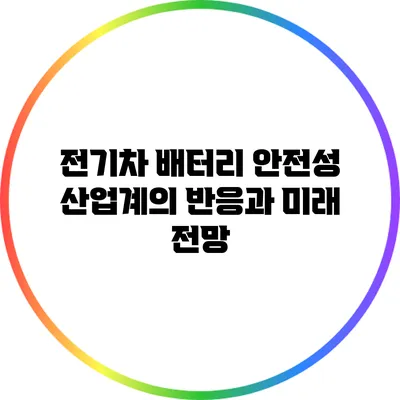 전기차 배터리 안전성: 산업계의 반응과 미래 전망